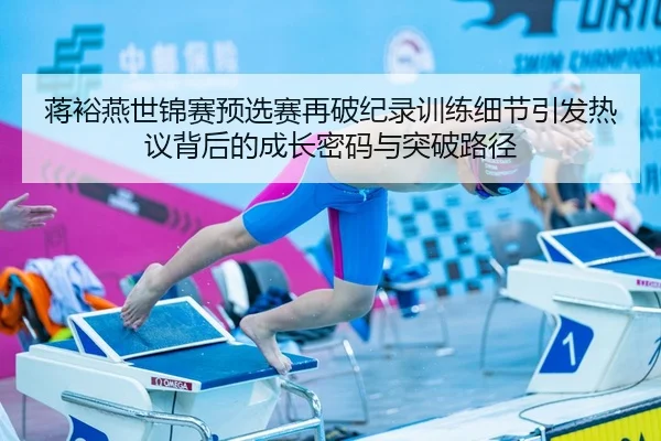 蒋裕燕世锦赛预选赛再破纪录训练细节引发热议背后的成长密码与突破路径